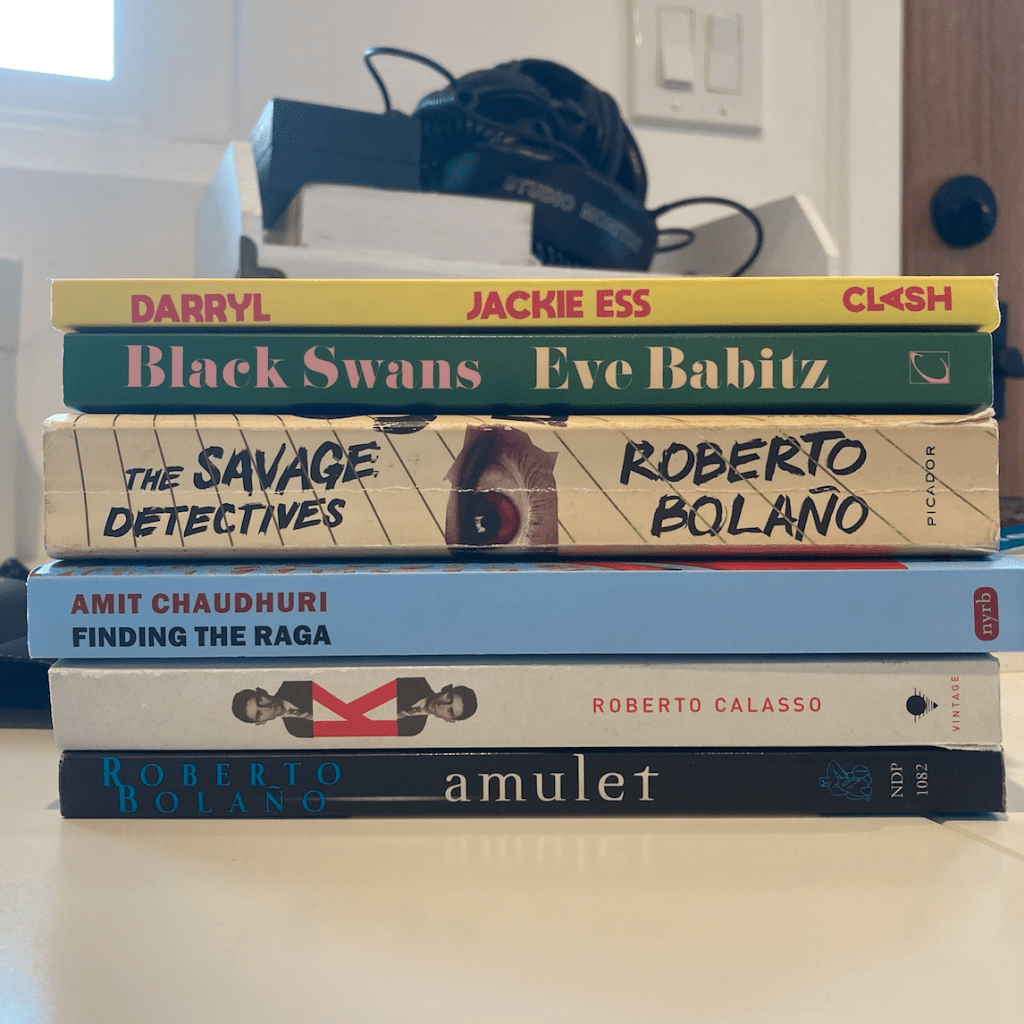 Jackie Ess "Darryl" Eve Babitz "Black Swans" Roberto Bolaño "The Savage Detectives" "Amulet" Amit Chaudhuri "Finding the Raga" Roberto Calasso "K."